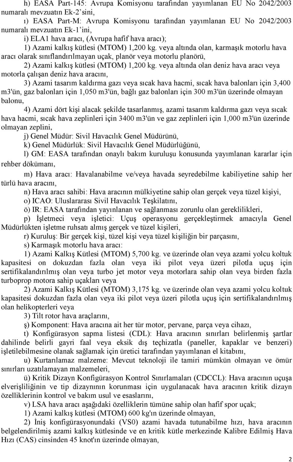 veya altında olan, karmaşık motorlu hava aracı olarak sınıflandırılmayan uçak, planör veya motorlu planörü, 2) Azami kalkış kütlesi (MTOM) 1,200 kg.