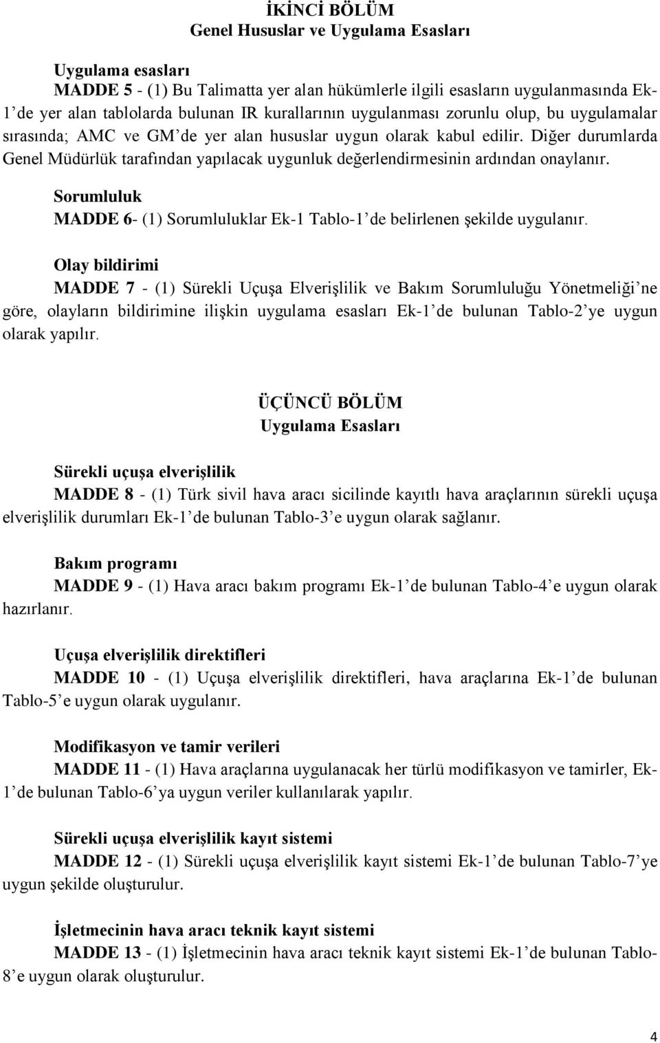 Diğer durumlarda Genel Müdürlük tarafından yapılacak uygunluk değerlendirmesinin ardından onaylanır. Sorumluluk MADDE 6- (1) Sorumluluklar Ek-1 Tablo-1 de belirlenen şekilde uygulanır.