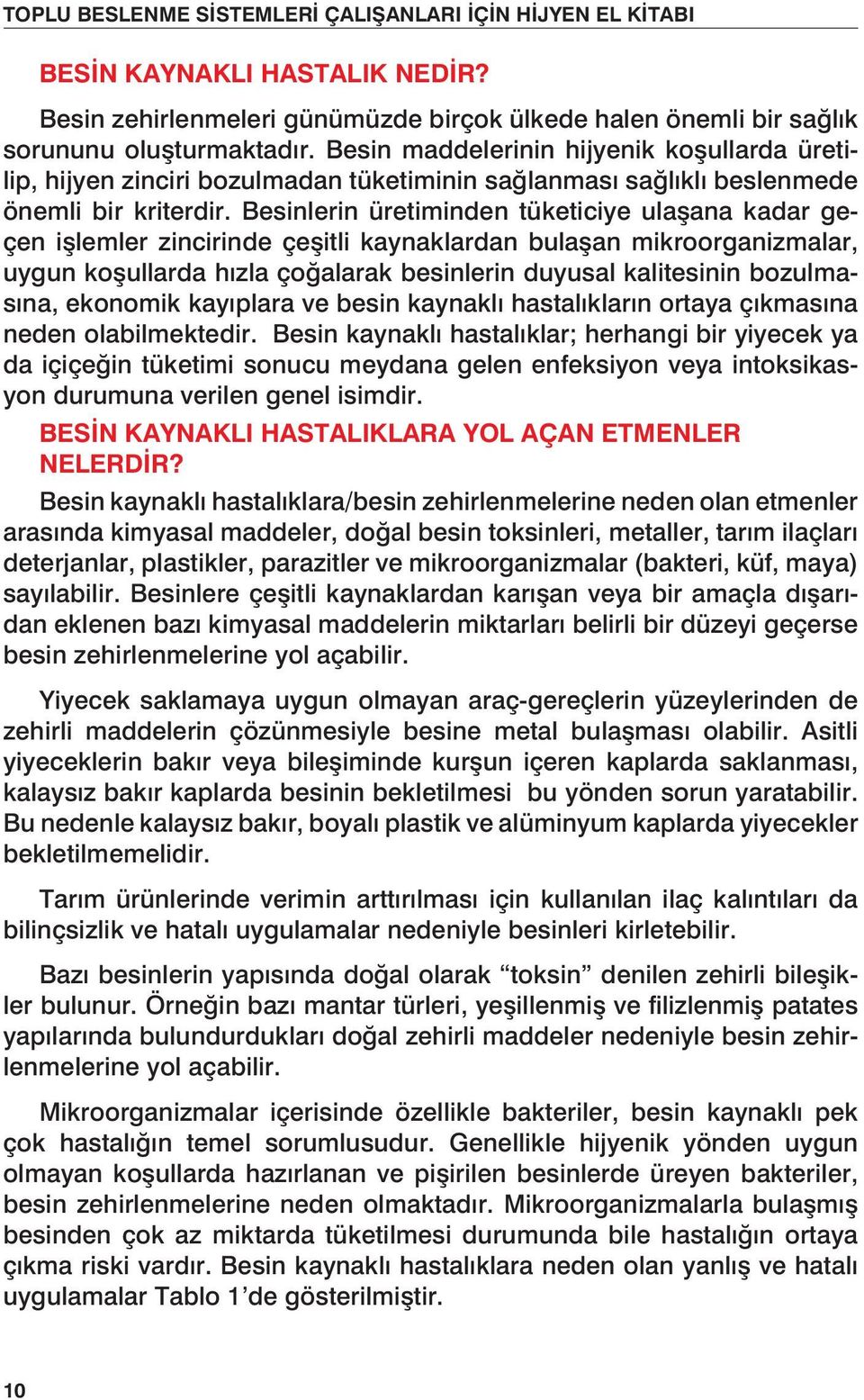 Besinlerin üretiminden tüketiciye ulaşana kadar geçen işlemler zincirinde çeşitli kaynaklardan bulaşan mikroorganizmalar, uygun koşullarda hızla çoğalarak besinlerin duyusal kalitesinin bozulmasına,