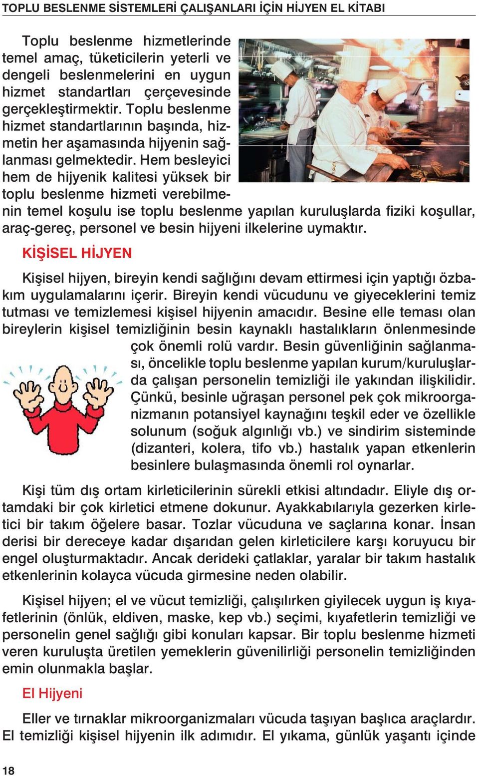 Hem besleyici hem de hijyenik kalitesi yüksek bir toplu beslenme hizmeti verebilmenin temel koşulu ise toplu beslenme yapılan kuruluşlarda fiziki koşullar, araç-gereç, personel ve besin hijyeni