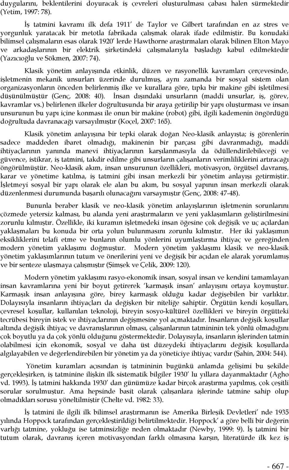 Bu konudaki bilimsel çalışmaların esas olarak 1920 lerde Hawthorne araştırmaları olarak bilinen Elton Mayo ve arkadaşlarının bir elektrik şirketindeki çalışmalarıyla başladığı kabul edilmektedir