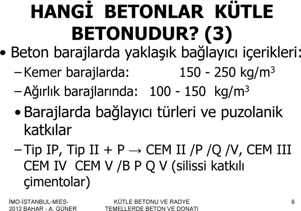 150-250 kg/m 3 Ağırlık barajlarında: 100-150 kg/m 3 Barajlarda bağlayıcı