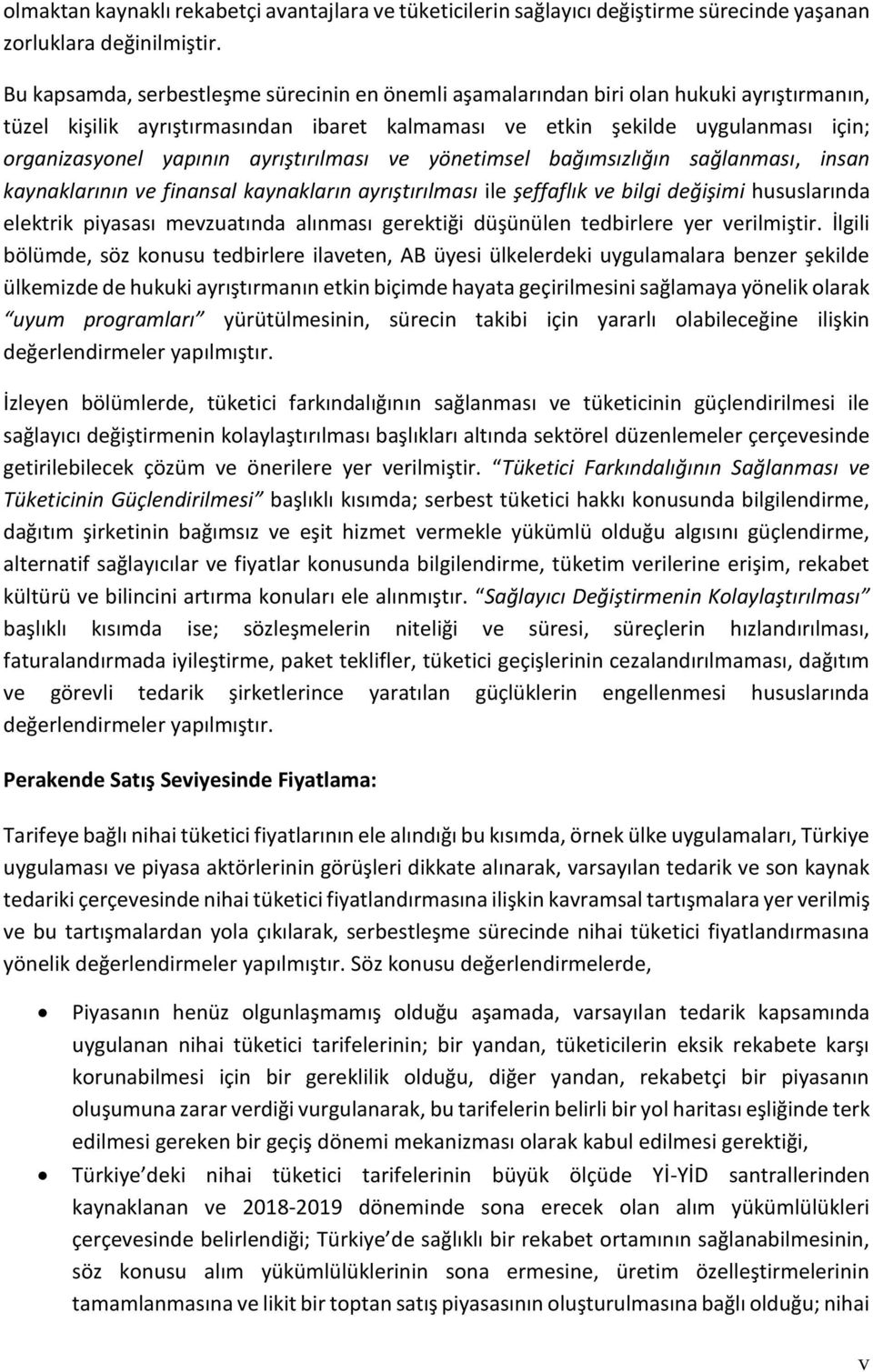 ayrıştırılması ve yönetimsel bağımsızlığın sağlanması, insan kaynaklarının ve finansal kaynakların ayrıştırılması ile şeffaflık ve bilgi değişimi hususlarında elektrik piyasası mevzuatında alınması