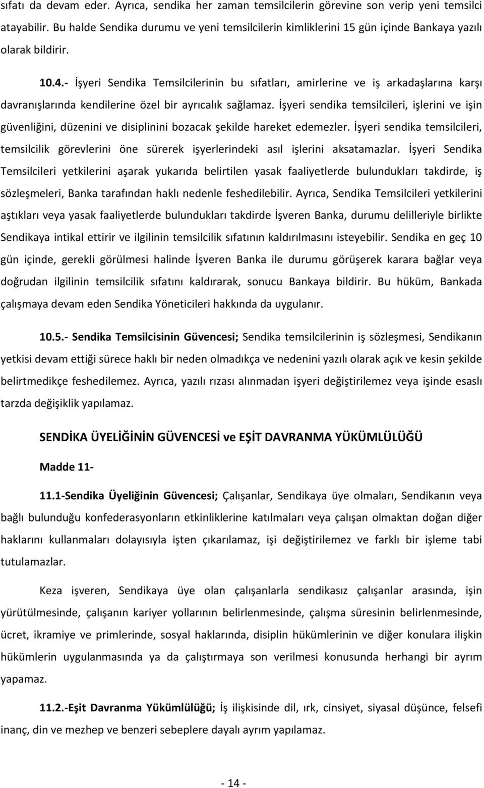 - İşyeri Sendika Temsilcilerinin bu sıfatları, amirlerine ve iş arkadaşlarına karşı davranışlarında kendilerine özel bir ayrıcalık sağlamaz.