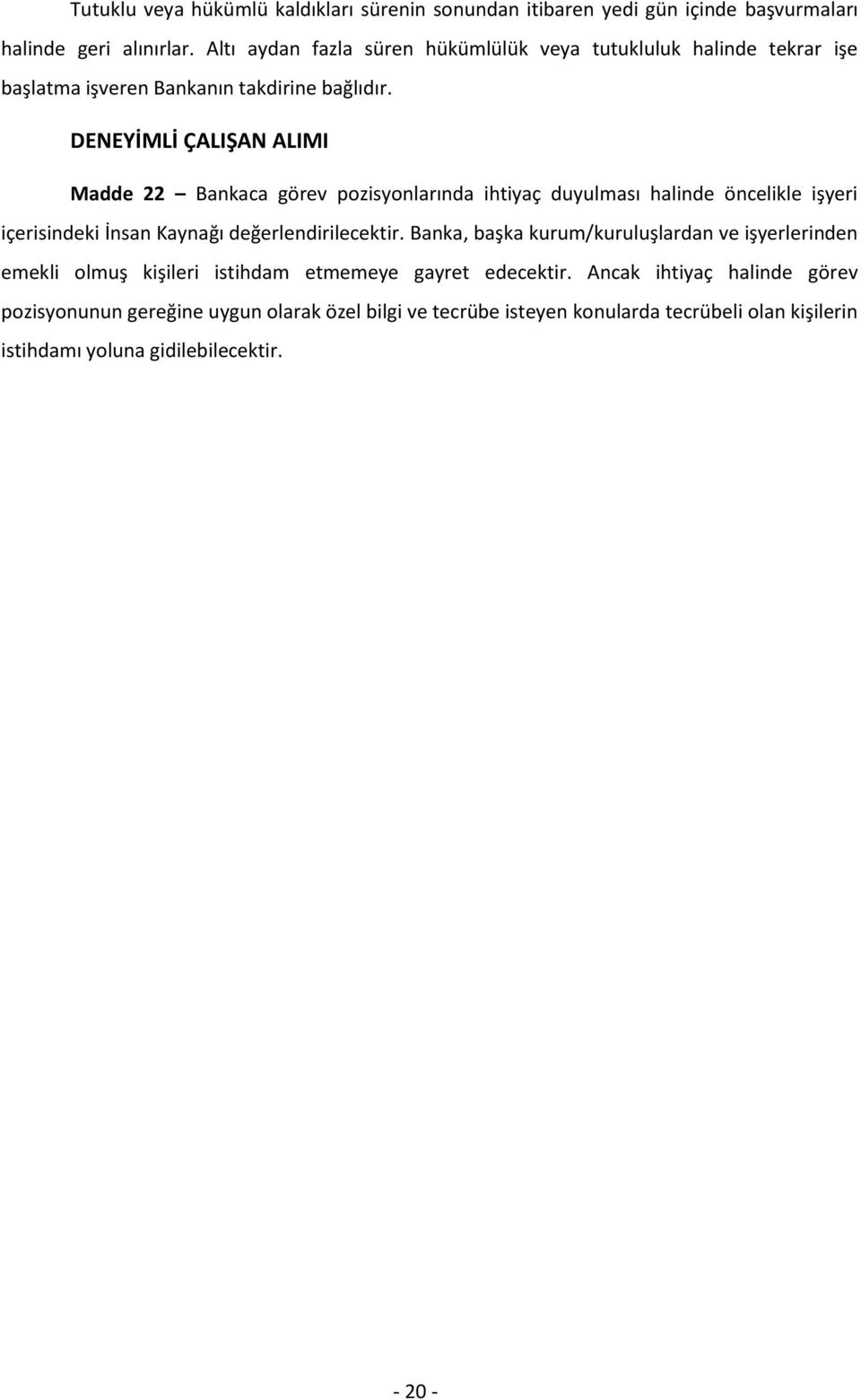 DENEYİMLİ ÇALIŞAN ALIMI Madde 22 Bankaca görev pozisyonlarında ihtiyaç duyulması halinde öncelikle işyeri içerisindeki İnsan Kaynağı değerlendirilecektir.