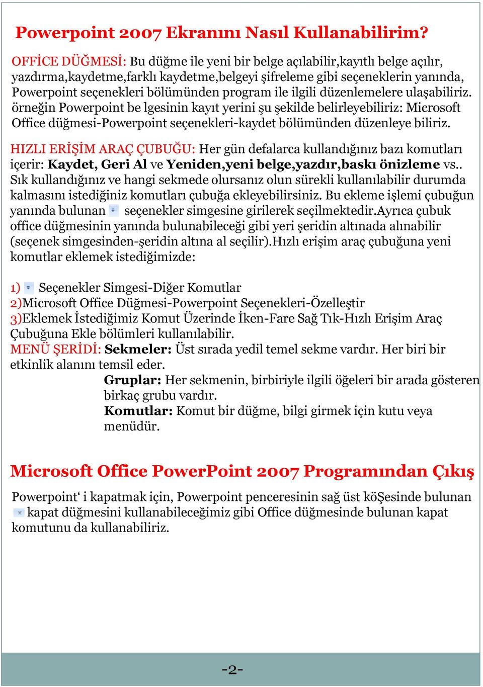 ile ilgili düzenlemelere ulaşabiliriz. örneğin Powerpoint be lgesinin kayıt yerini şu şekilde belirleyebiliriz: Microsoft Office düğmesi-powerpoint seçenekleri-kaydet bölümünden düzenleye biliriz.