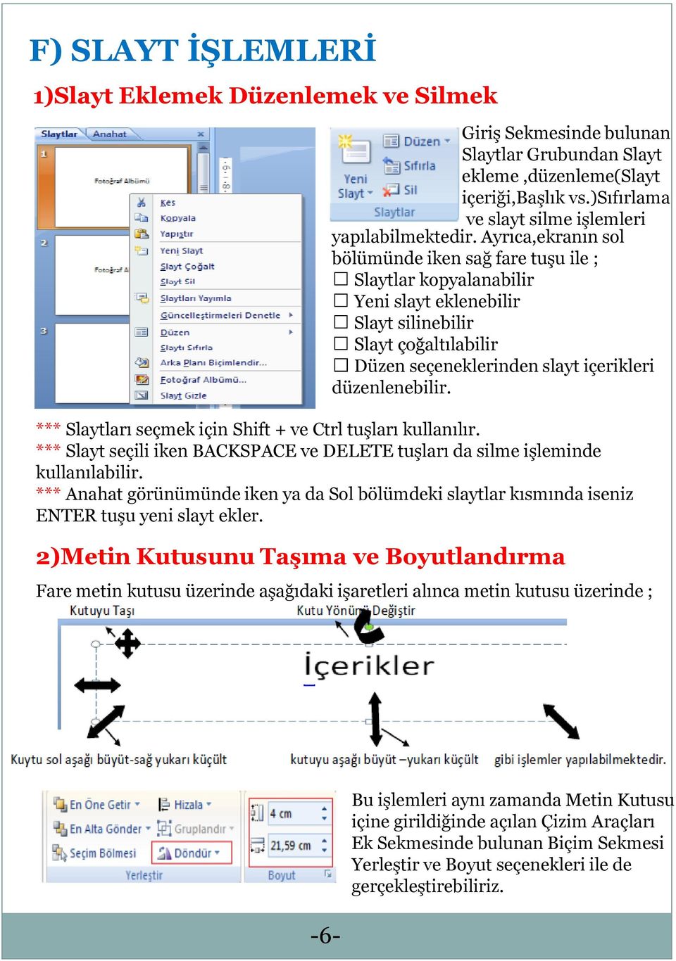 Ayrıca,ekranın sol bölümünde iken sağ fare tuşu ile ; Slaytlar kopyalanabilir Yeni slayt eklenebilir Slayt silinebilir Slayt çoğaltılabilir Düzen seçeneklerinden slayt içerikleri düzenlenebilir.