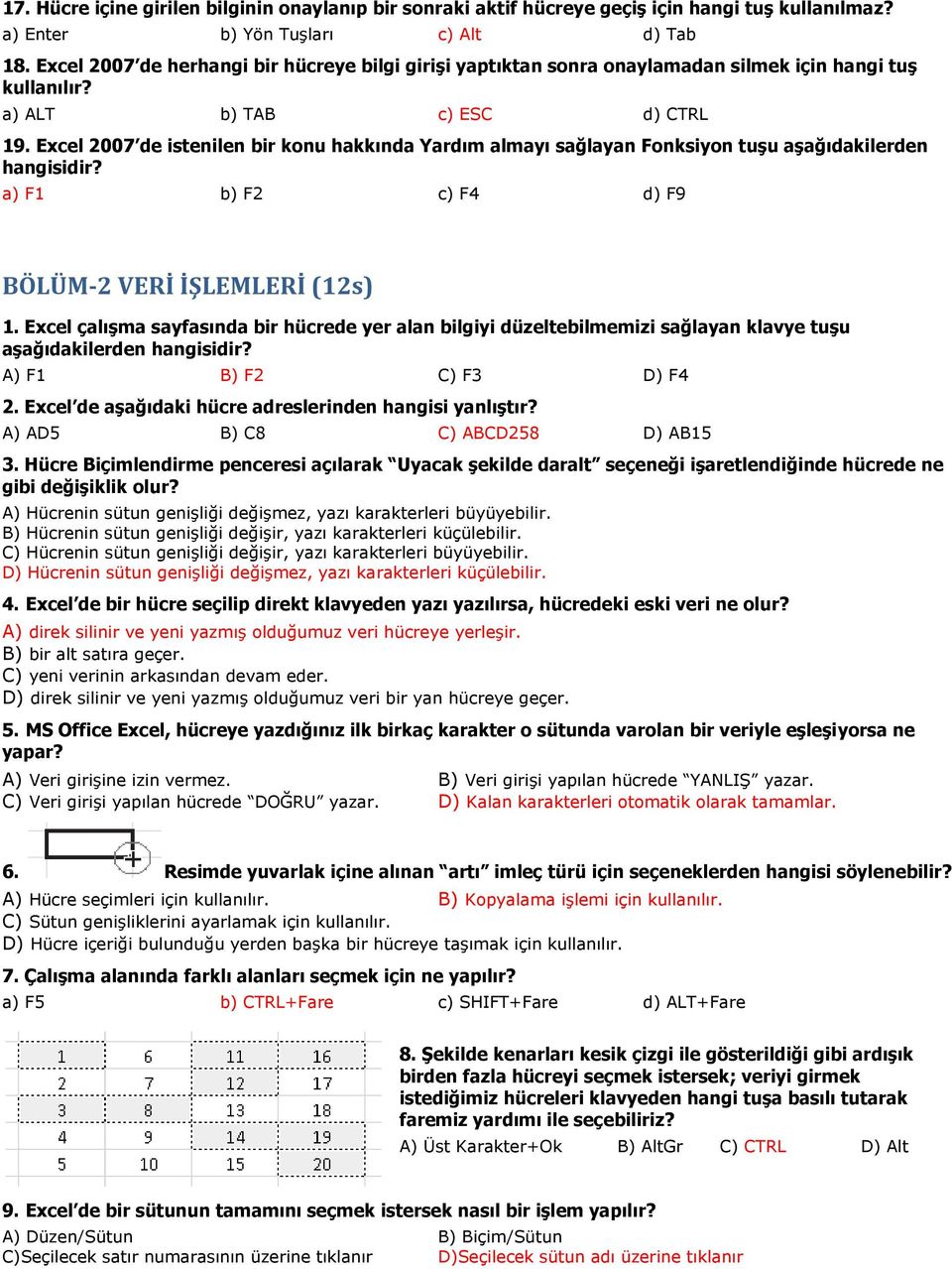 Excel 2007 de istenilen bir konu hakkında Yardım almayı sağlayan Fonksiyon tuģu aģağıdakilerden hangisidir? a) F1 b) F2 c) F4 d) F9 BÖLÜM-2 VERİ İŞLEMLERİ (12s) 1.