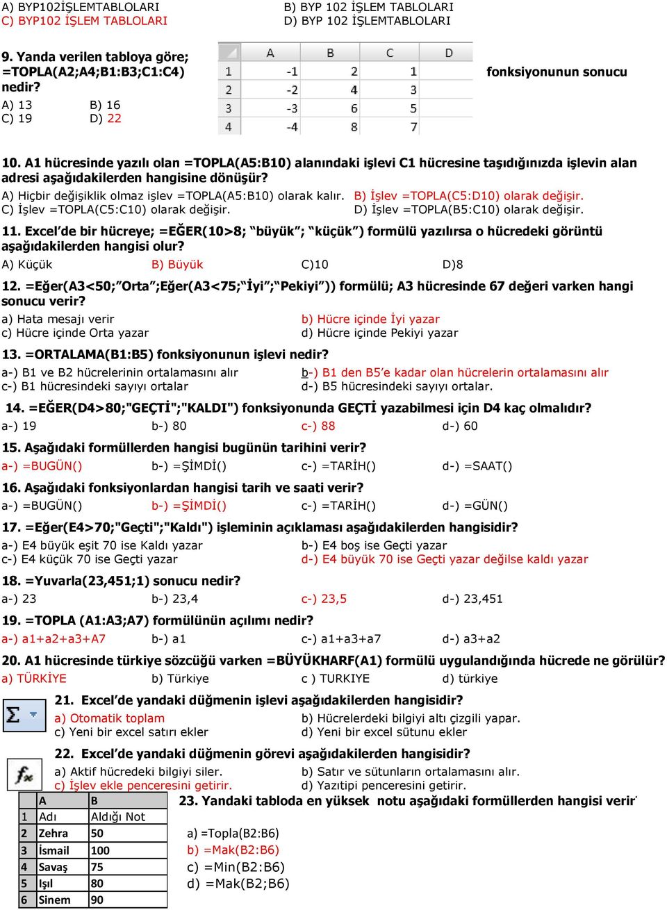 A) Hiçbir değiģiklik olmaz iģlev =TOPLA(A5:B10) olarak kalır. B) ĠĢlev =TOPLA(C5:D10) olarak değiģir. C) ĠĢlev =TOPLA(C5:C10) olarak değiģir. D) ĠĢlev =TOPLA(B5:C10) olarak değiģir. 11.