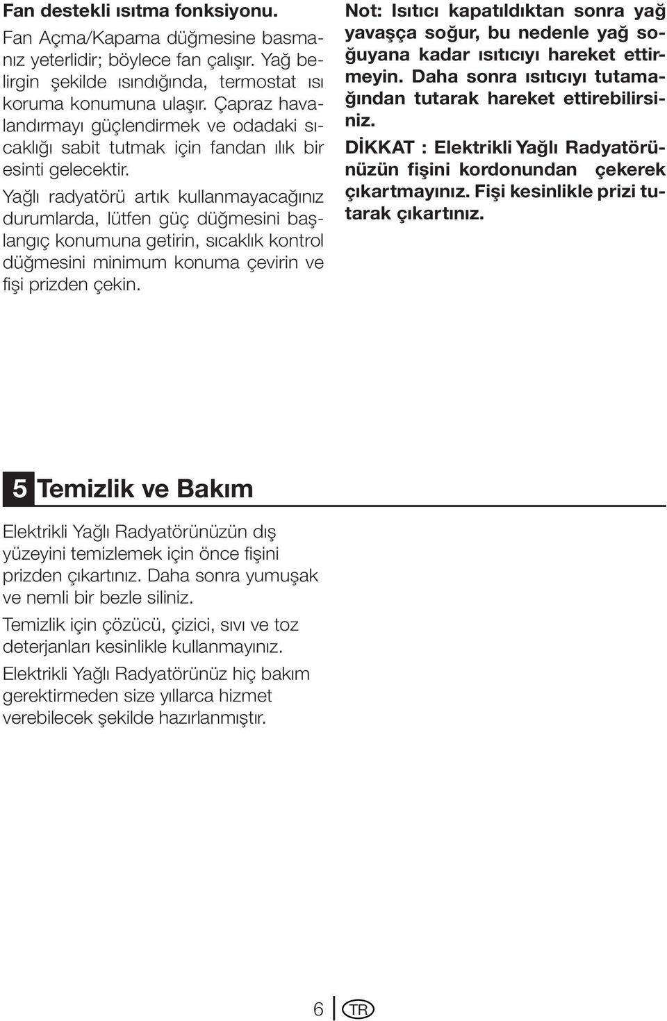 Yağlı radyatörü artık kullanmayacağınız durumlarda, lütfen güç düğmesini başlangıç konumuna getirin, sıcaklık kontrol düğmesini minimum konuma çevirin ve fişi prizden çekin.