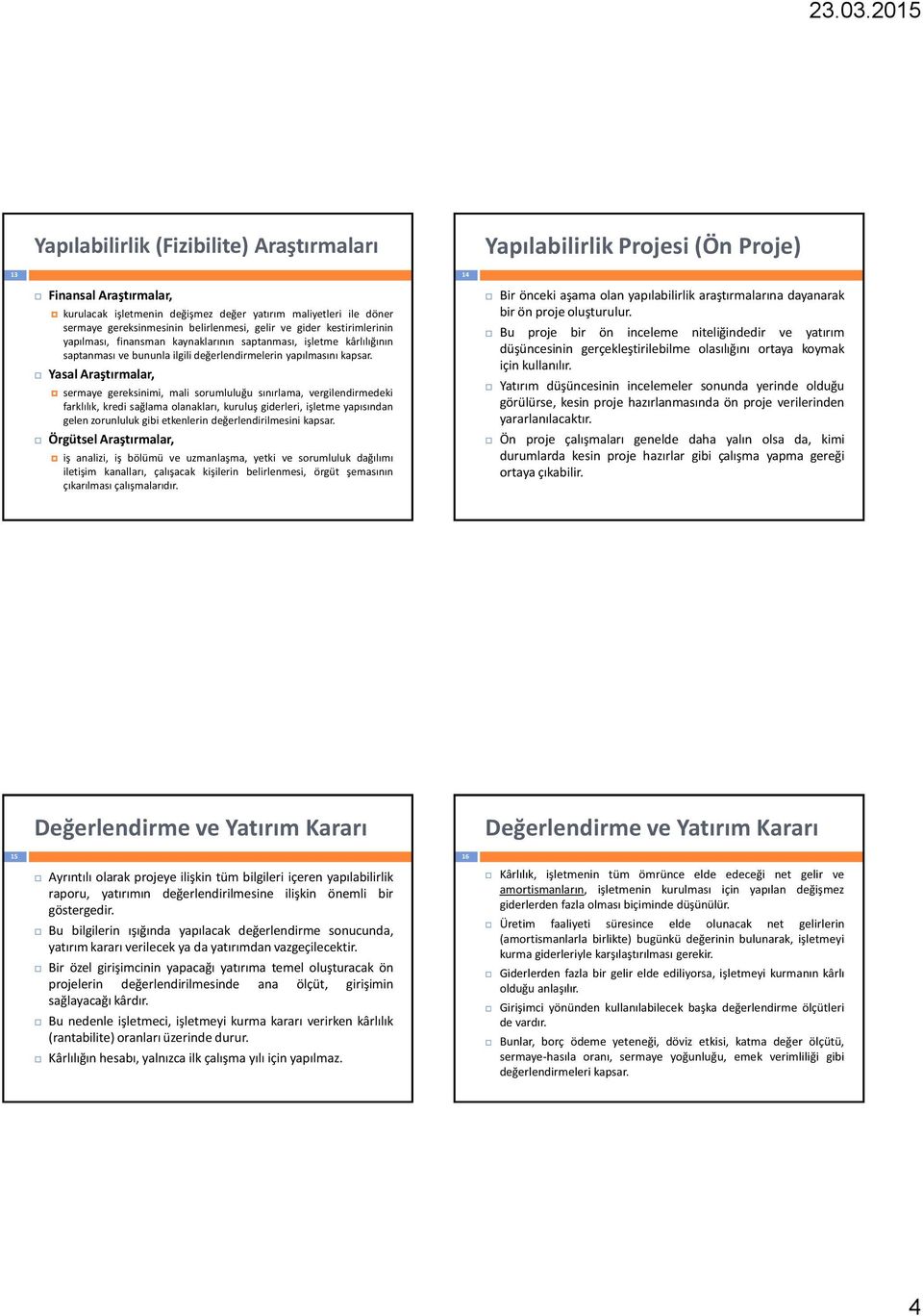 Yasal Araştırmalar, sermaye gereksinimi, mali sorumluluğu sınırlama, vergilendirmedeki farklılık, kredi sağlama olanakları, kuruluş giderleri, işletme yapısından gelen zorunluluk gibi etkenlerin