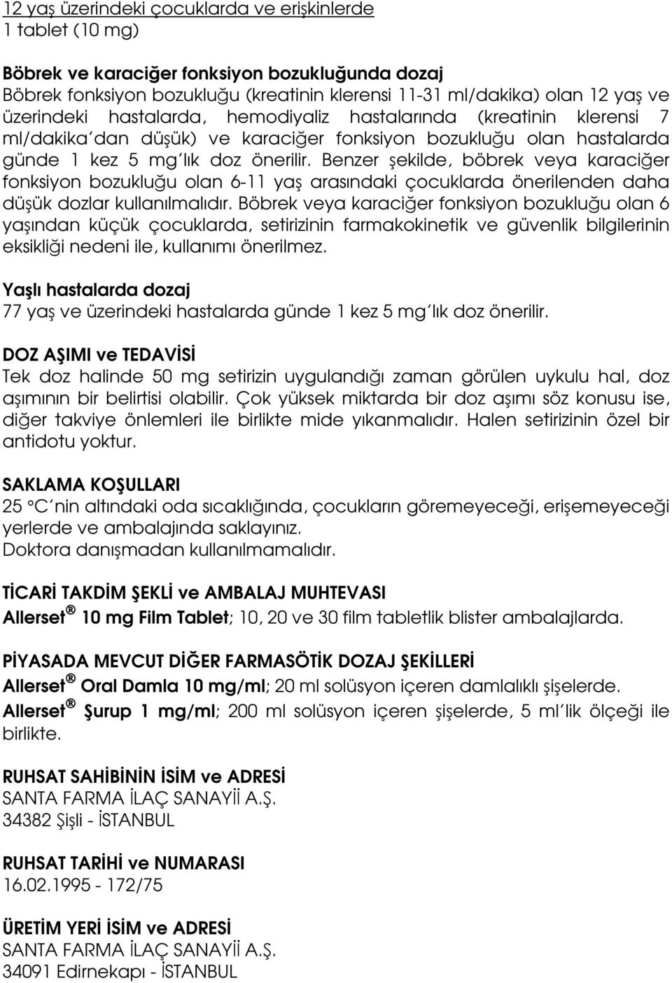 Benzer şekilde, böbrek veya karaciğer fonksiyon bozukluğu olan 6-11 yaş arasındaki çocuklarda önerilenden daha düşük dozlar kullanılmalıdır.