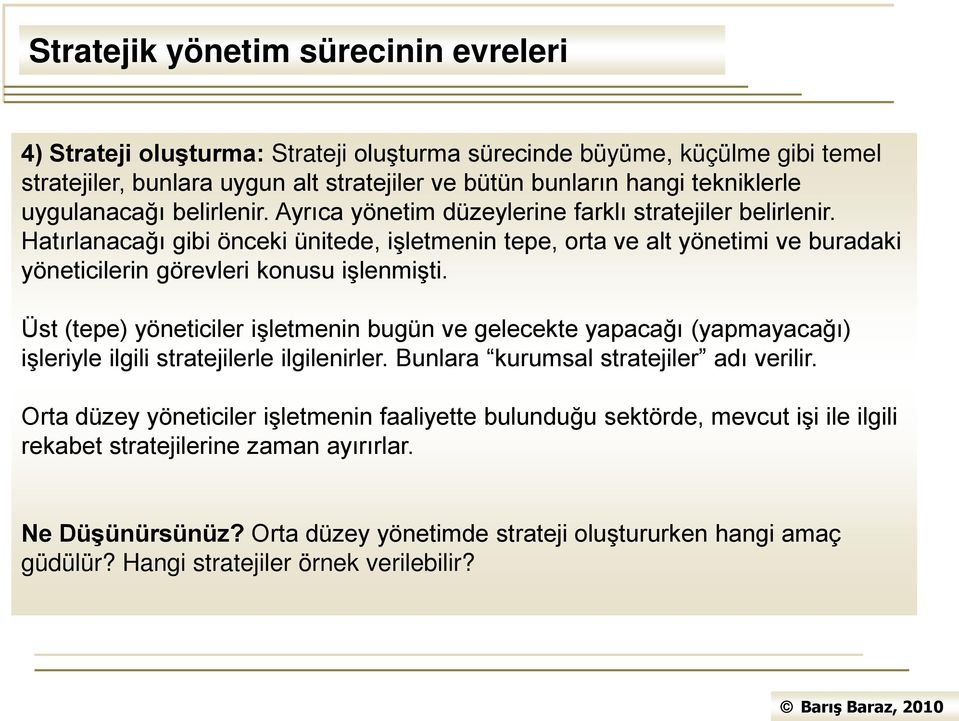 Üst (tepe) yöneticiler işletmenin bugün ve gelecekte yapacağı (yapmayacağı) işleriyle ilgili stratejilerle ilgilenirler. Bunlara kurumsal stratejiler adı verilir.