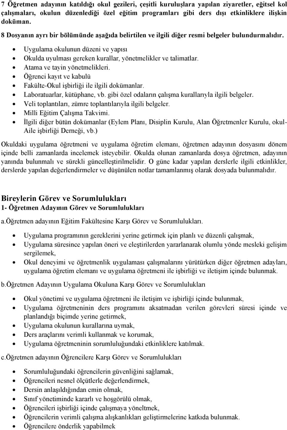 Atama ve tayin yönetmelikleri. Öğrenci kayıt ve kabulü Fakülte-Okul işbirliği ile ilgili dokümanlar. Laboratuarlar, kütüphane, vb. gibi özel odaların çalışma kurallarıyla ilgili belgeler.