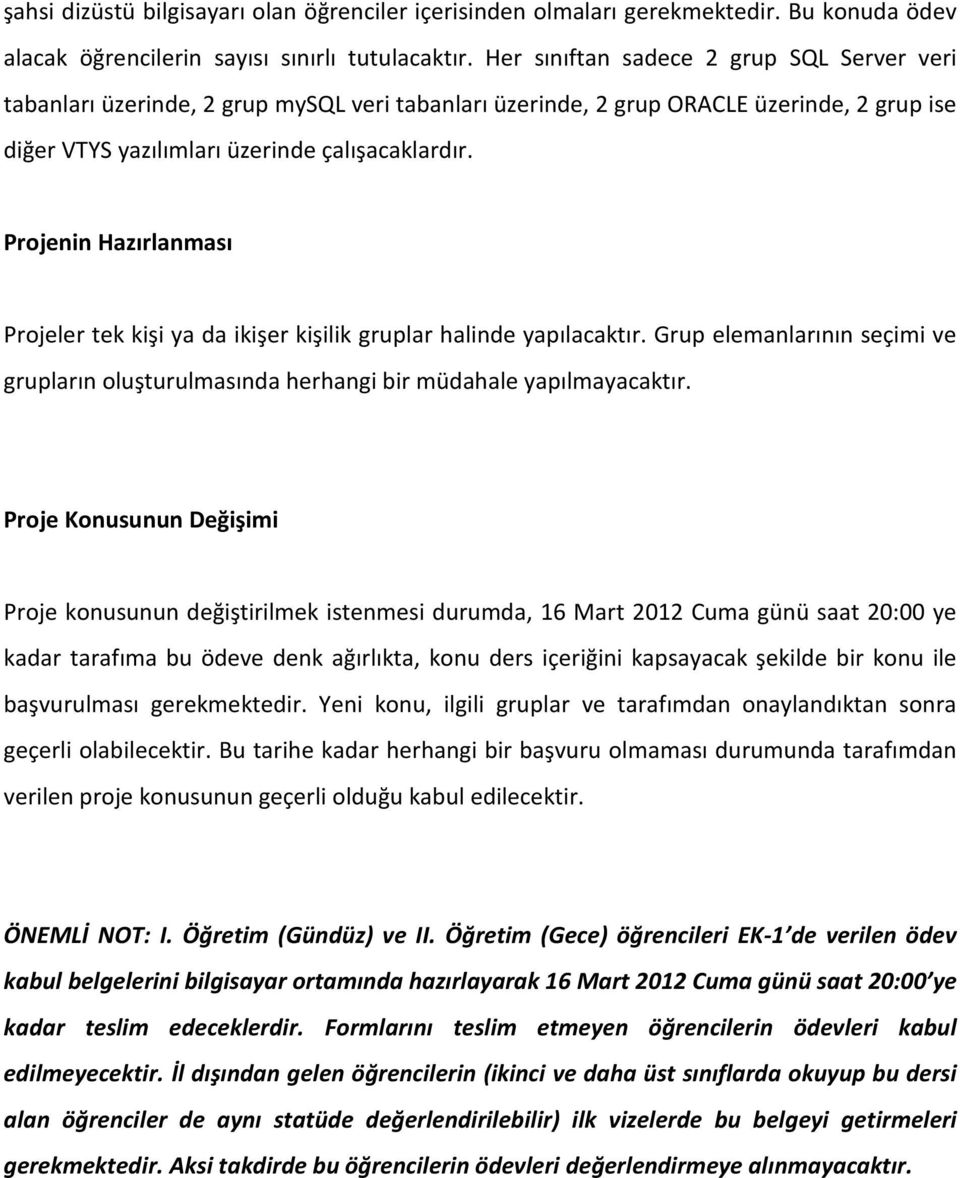 Projenin Hazırlanması Projeler tek kişi ya da ikişer kişilik gruplar halinde yapılacaktır. Grup elemanlarının seçimi ve grupların oluşturulmasında herhangi bir müdahale yapılmayacaktır.