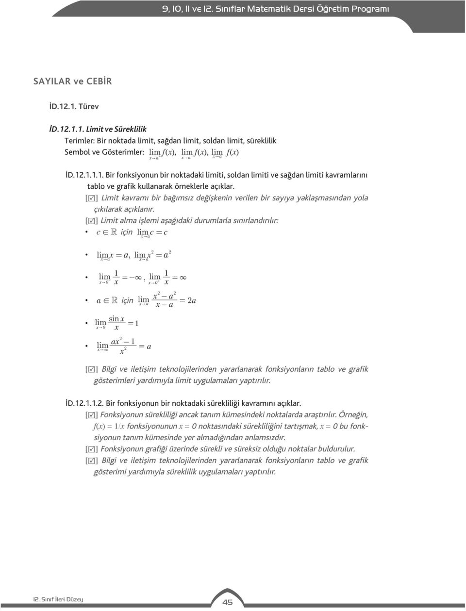 [ ] Limit kavramı bir bağımsız değişkenin verilen bir sayıya yaklaşmasından yola çıkılarak açıklanır. [ ] Limit alma işlemi aşağıdaki durumlarla sınırlandırılır: c!