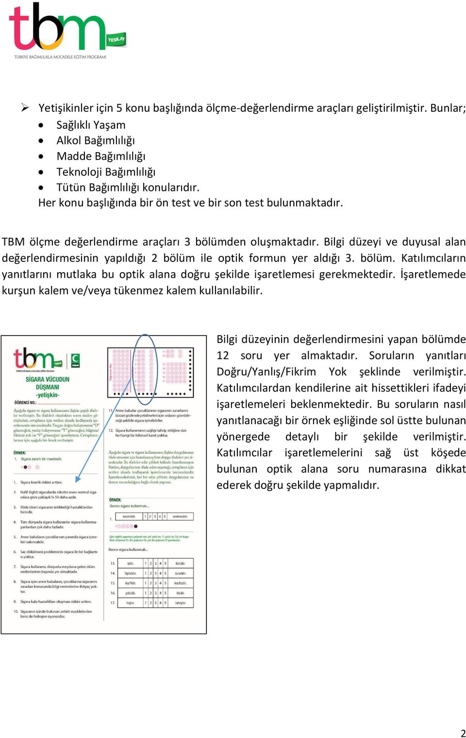 İşaretlemede kurşun kalem ve/veya tükenmez kalem kullanılabilir. Bilgi düzeyinin değerlendirmesini yapan bölümde 12 soru yer almaktadır.