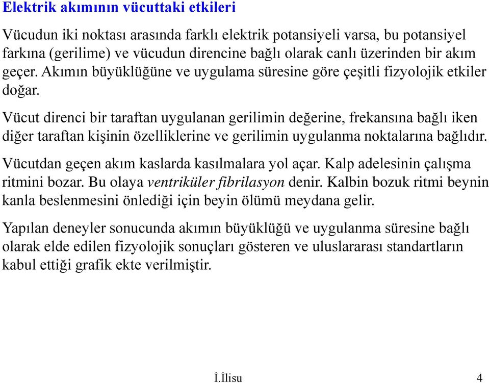 Vücut direnci bir taraftan uygulanan gerilimin değerine, frekansına bağlı iken diğer taraftan kişinin özelliklerine ve gerilimin uygulanma noktalarına bağlıdır.