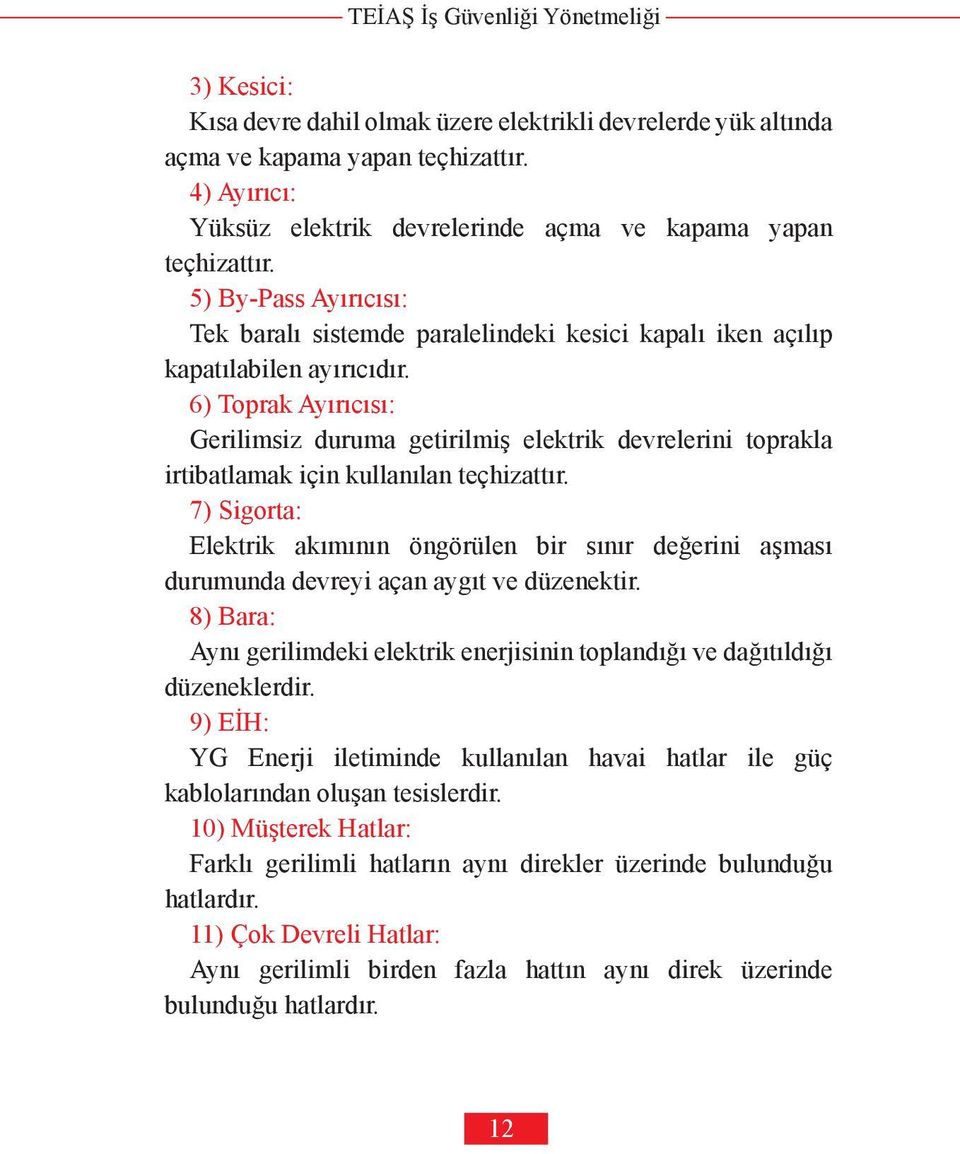 6) Toprak Ayırıcısı: Gerilimsiz duruma getirilmiş elektrik devrelerini toprakla irtibatlamak için kullanılan teçhizattır.