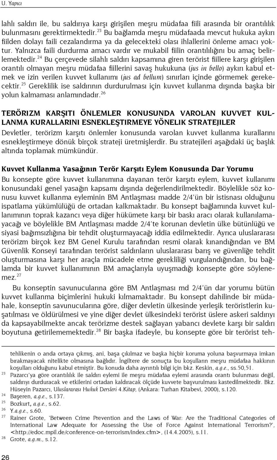 Yalnızca faili durdurma amacı vardır ve mukabil fiilin orantılılığını bu amaç belirlemektedir.