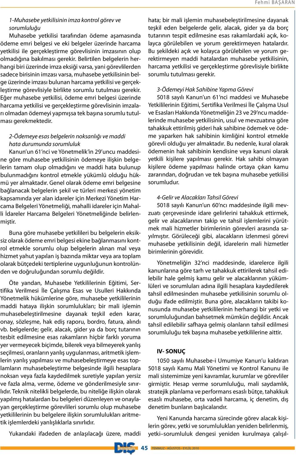 Belirtilen belgelerin herhangi biri üzerinde imza eksiği varsa, yani görevlilerden sadece birisinin imzası varsa, muhasebe yetkilisinin belge üzerinde imzası bulunan harcama yetkilisi ve