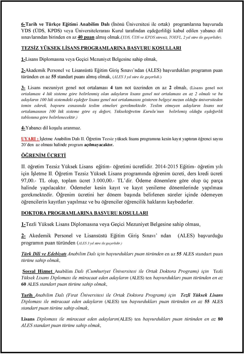 TEZSİZ YÜKSEK LİSANS PROGRAMLARINA BAŞVURU KOŞULLARI 1-Lisans Diplomasına veya Geçici Mezuniyet Belgesine sahip olmak, 2-Akademik Personel ve Lisansüstü Eğitim Giriş Sınavı ndan (ALES) başvurdukları