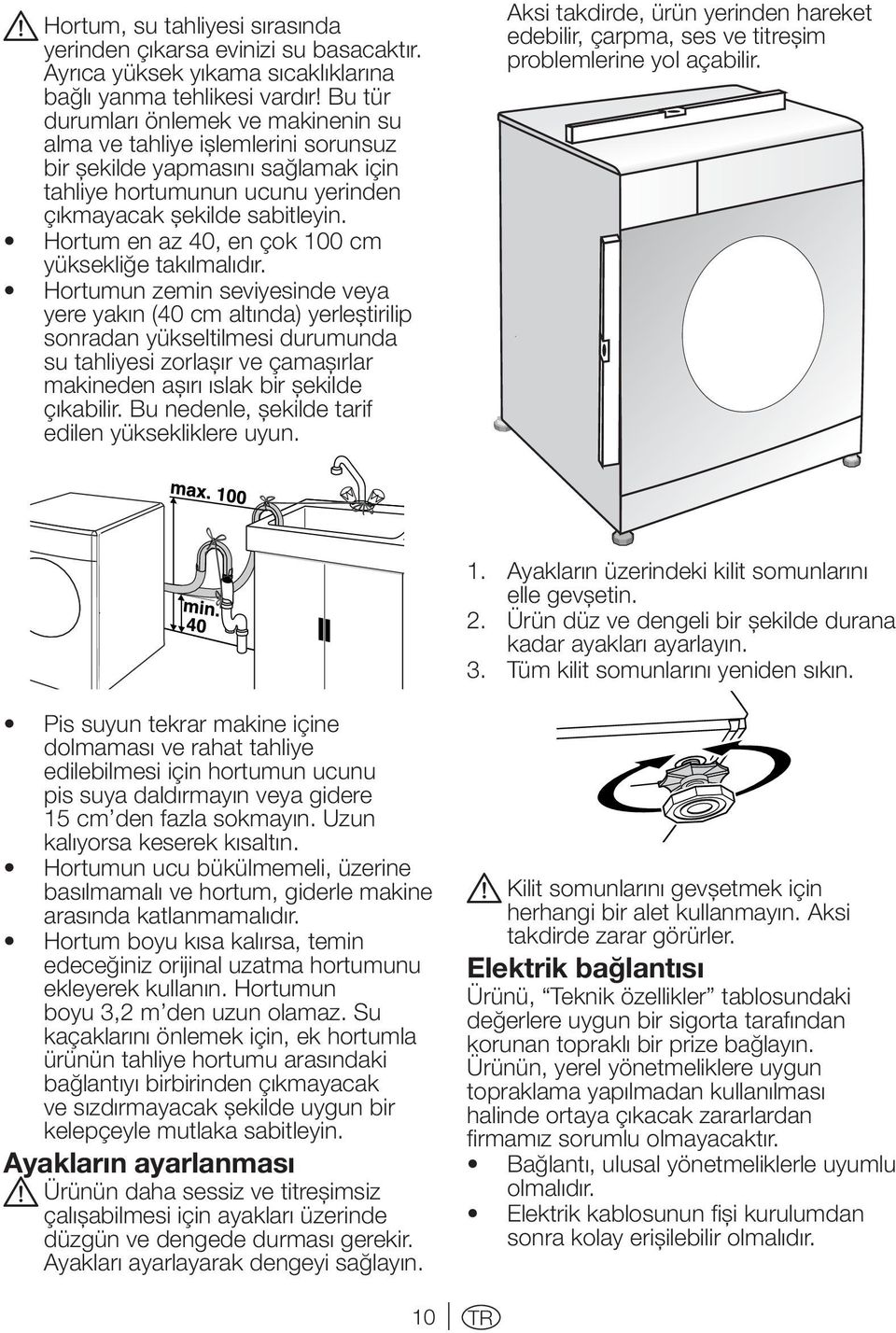 Hortum en az 40, en çok 100 cm yüksekliğe takılmalıdır.