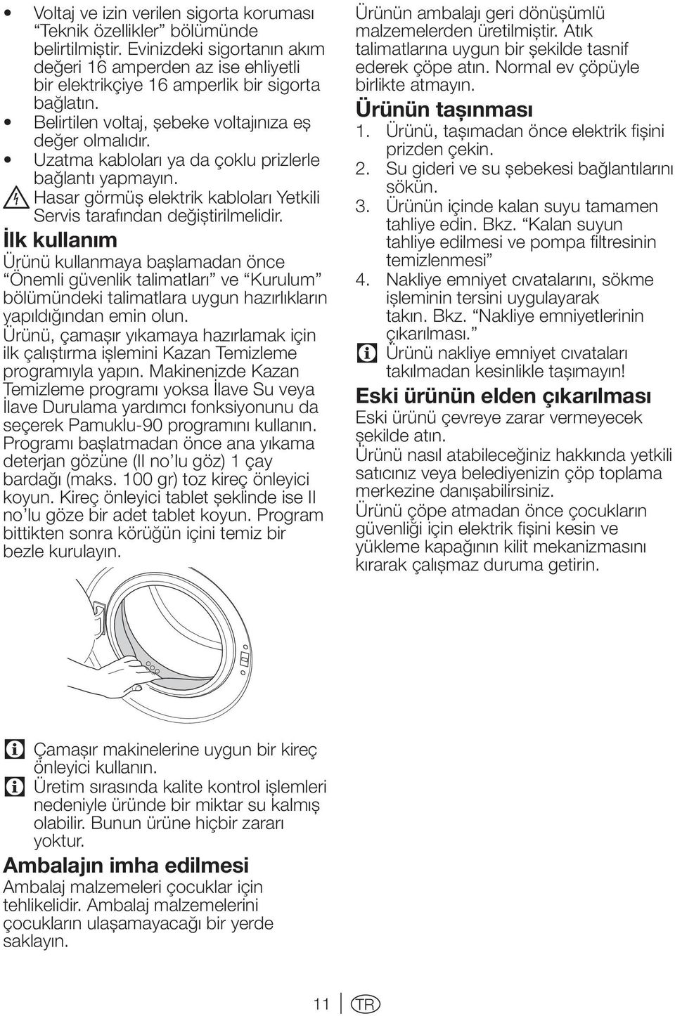 İlk kullanım Ürünü kullanmaya başlamadan önce Önemli güvenlik talimatları ve Kurulum bölümündeki talimatlara uygun hazırlıkların yapıldığından emin olun.