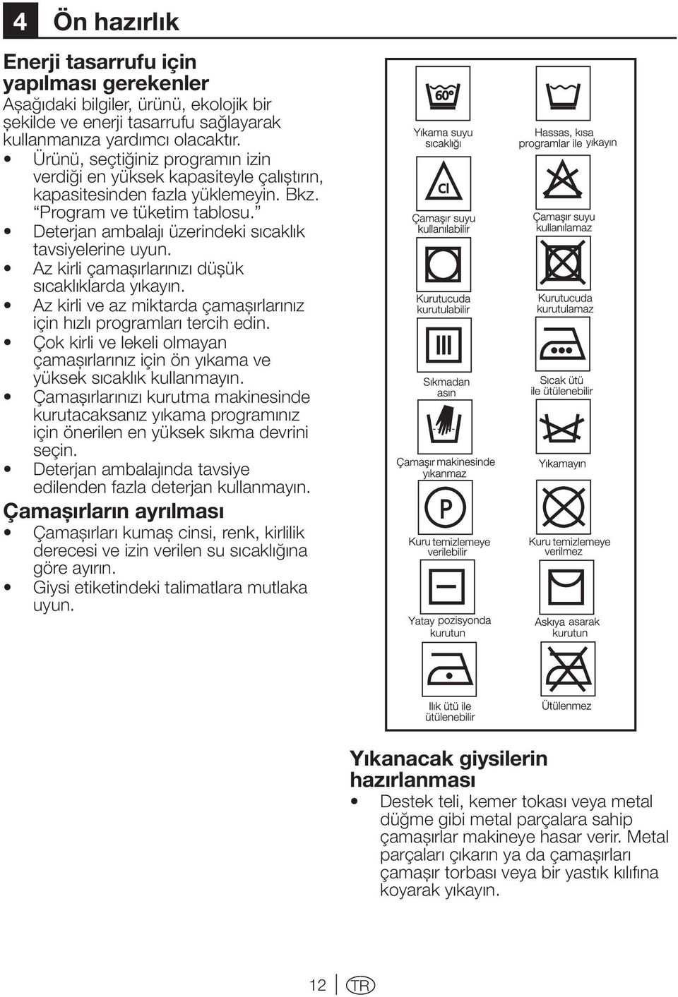 Az kirli çamaşırlarınızı düşük sıcaklıklarda yıkayın. Az kirli ve az miktarda çamaşırlarınız için hızlı programları tercih edin.