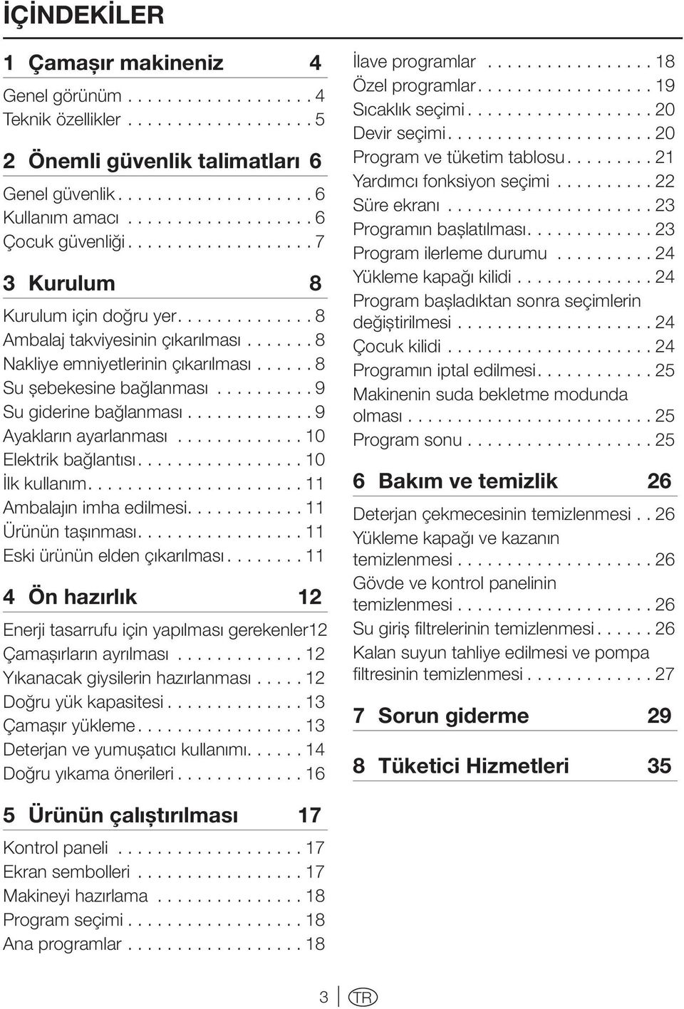 ..... 8 Su şebekesine bağlanması.......... 9 Su giderine bağlanması............ 9 Ayakların ayarlanması............. 10 Elektrik bağlantısı................ 10 İlk kullanım..................... 11 Ambalajın imha edilmesi.