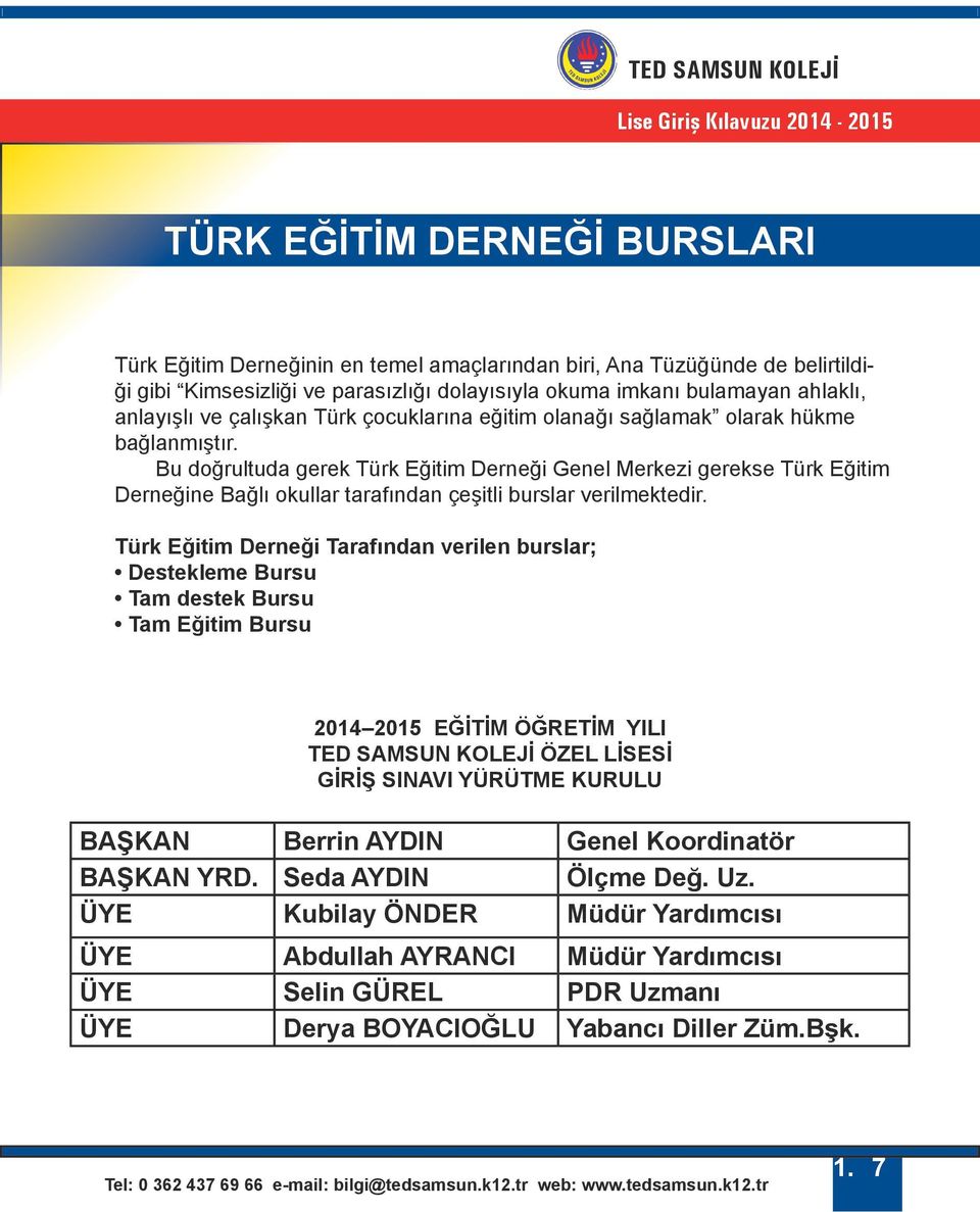 Bu doğrultuda gerek Türk Eğitim Derneği Genel Merkezi gerekse Türk Eğitim Derneğine Bağlı okullar tarafından çeşitli burslar verilmektedir.