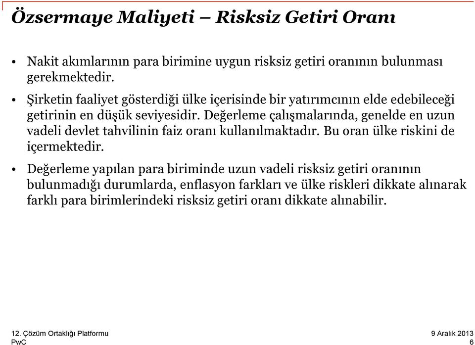 Değerleme çalışmalarında, genelde en uzun vadeli devlet tahvilinin faiz oranı kullanılmaktadır. Bu oran ülke riskini de içermektedir.