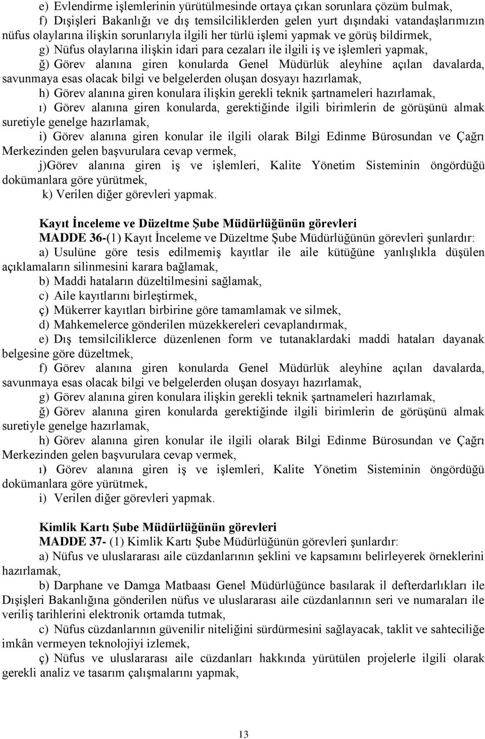 aleyhine açılan davalarda, h) Görev alanına giren konulara ilişkin gerekli teknik şartnameleri hazırlamak, ı) Görev alanına giren konularda, gerektiğinde ilgili birimlerin de görüşünü almak i) Görev