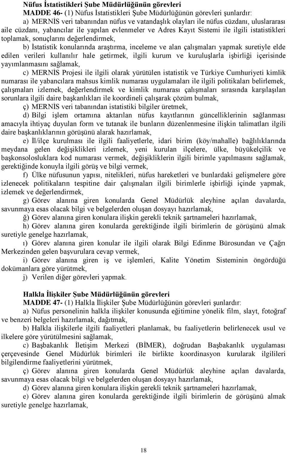 alan çalışmaları yapmak suretiyle elde edilen verileri kullanılır hale getirmek, ilgili kurum ve kuruluşlarla işbirliği içerisinde yayımlanmasını sağlamak, c) MERNİS Projesi ile ilgili olarak