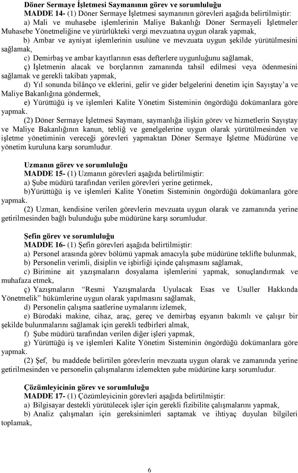 Demirbaş ve ambar kayıtlarının esas defterlere uygunluğunu sağlamak, ç) İşletmenin alacak ve borçlarının zamanında tahsil edilmesi veya ödenmesini sağlamak ve gerekli takibatı yapmak, d) Yıl sonunda