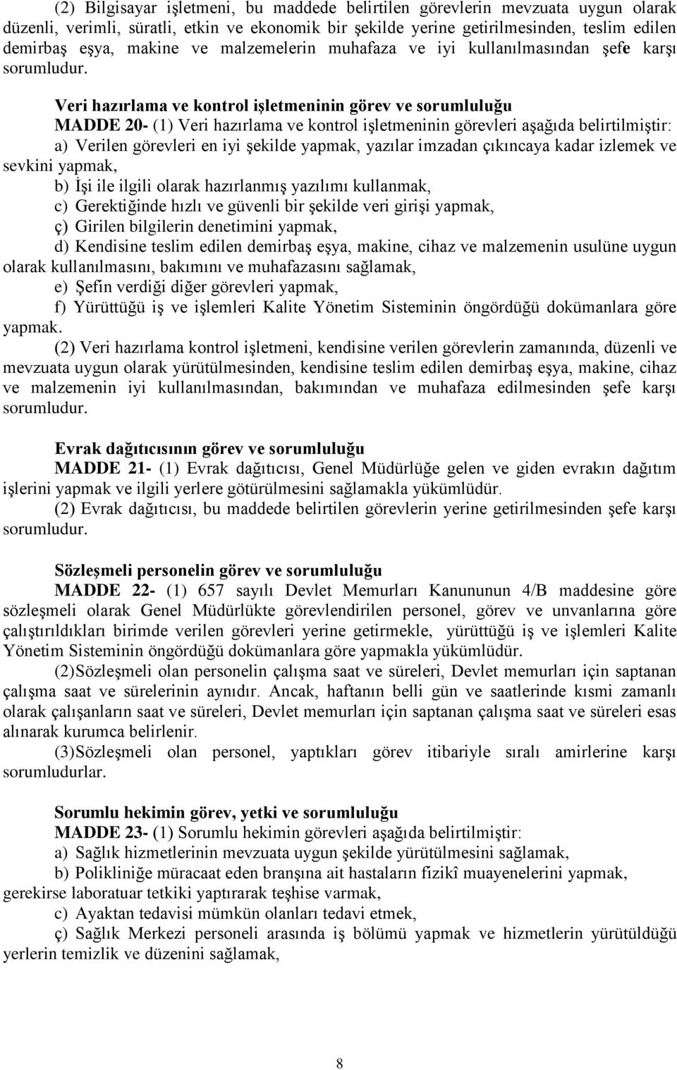 Veri hazırlama ve kontrol işletmeninin görev ve sorumluluğu MADDE 20- (1) Veri hazırlama ve kontrol işletmeninin görevleri aşağıda belirtilmiştir: a) Verilen görevleri en iyi şekilde yapmak, yazılar