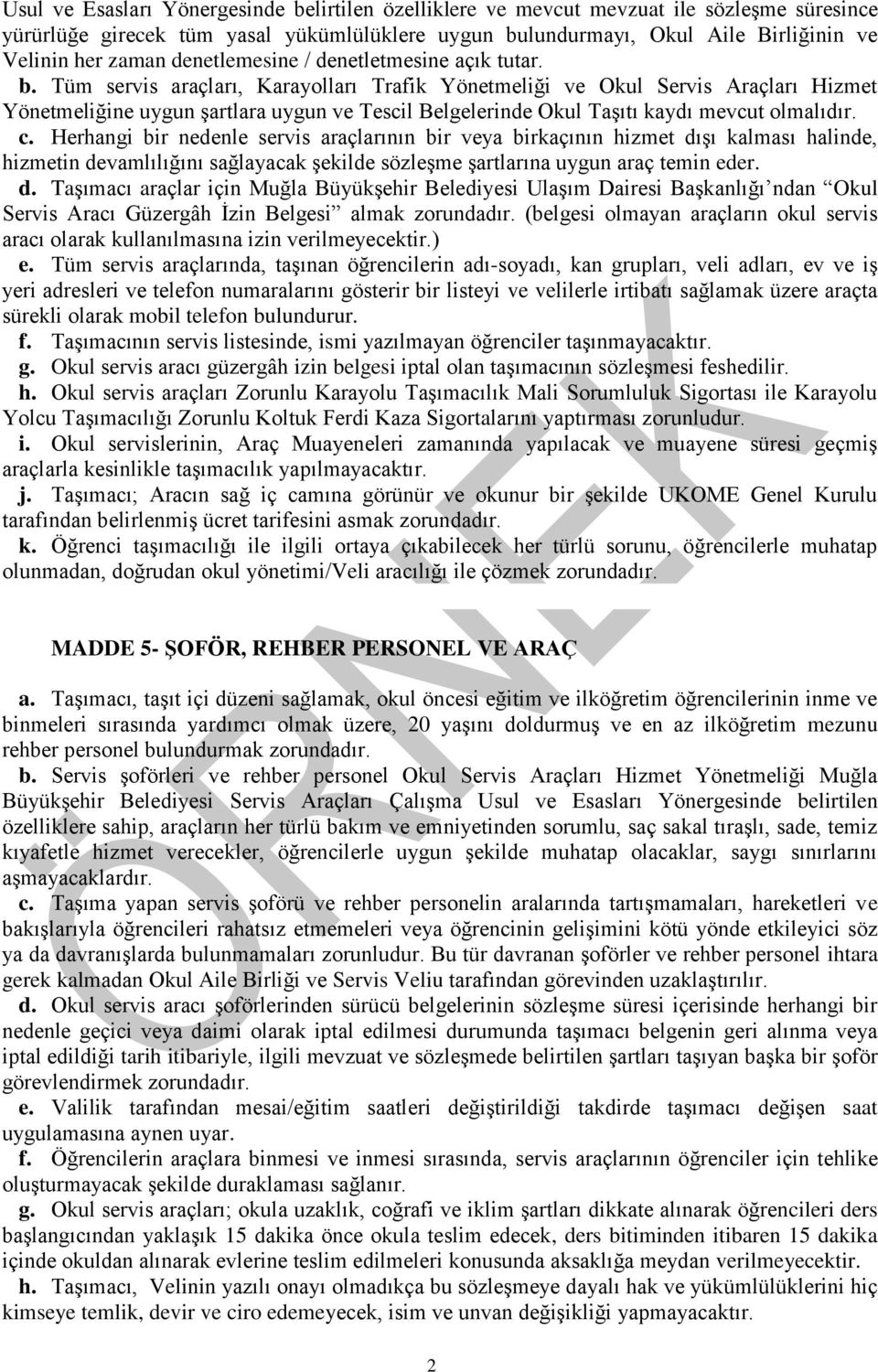 Tüm servis araçları, Karayolları Trafik Yönetmeliği ve Okul Servis Araçları Hizmet Yönetmeliğine uygun şartlara uygun ve Tescil Belgelerinde Okul Taşıtı kaydı mevcut olmalıdır. c.