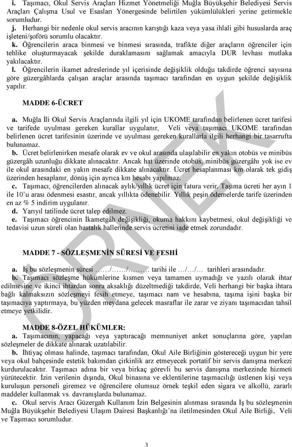 rıştığı kaza veya yasa ihlali gibi hususlarda araç işleteni/şoförü sorumlu olacaktır. k. Öğrencilerin araca binmesi ve binmesi sırasında, trafikte diğer araçların öğrenciler için tehlike oluşturmayacak şekilde duraklamasını sağlamak amacıyla DUR levhası mutlaka yakılacaktır.