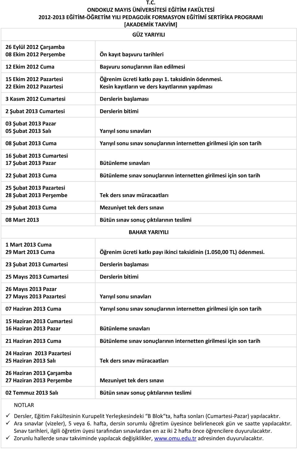 Kesin kayıtların ve ders kayıtlarının yapılması 3 Kasım 2012 Cumartesi Derslerin başlaması 2 Şubat 2013 Cumartesi Derslerin bitimi 03 Şubat 2013 Pazar 05 Şubat 2013 Salı Yarıyıl sonu sınavları 08