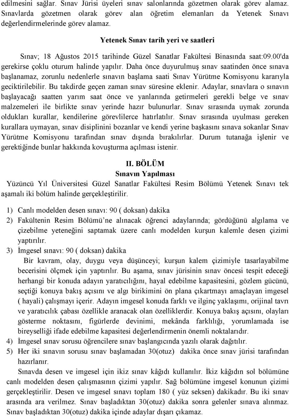 Daha önce duyurulmuş sınav saatinden önce sınava başlanamaz, zorunlu nedenlerle sınavın başlama saati Sınav Yürütme Komisyonu kararıyla geciktirilebilir.