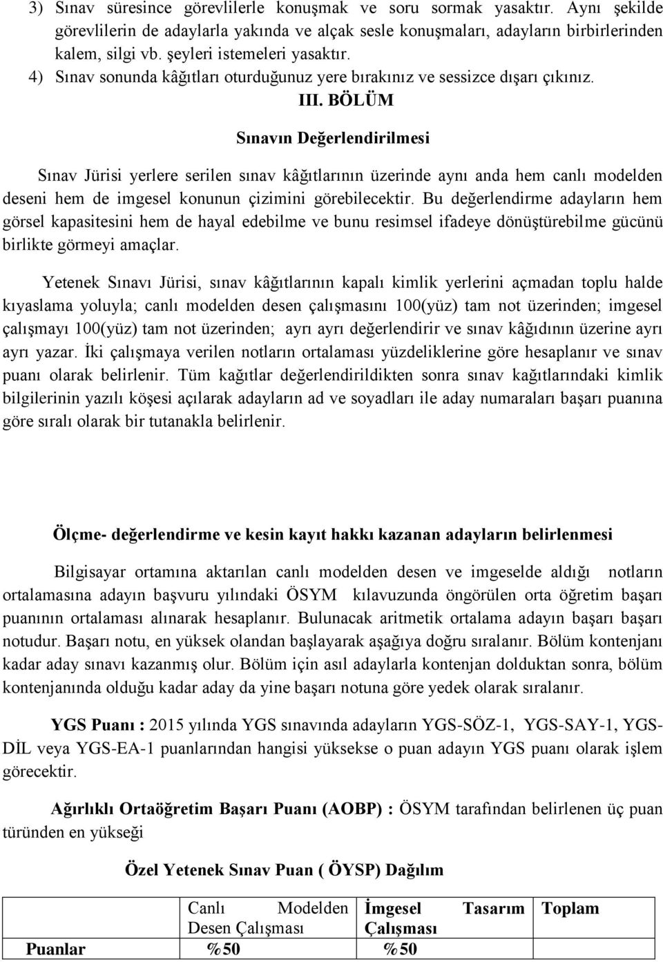 BÖLÜM Sınavın Değerlendirilmesi Sınav Jürisi yerlere serilen sınav kâğıtlarının üzerinde aynı anda hem canlı modelden deseni hem de imgesel konunun çizimini görebilecektir.