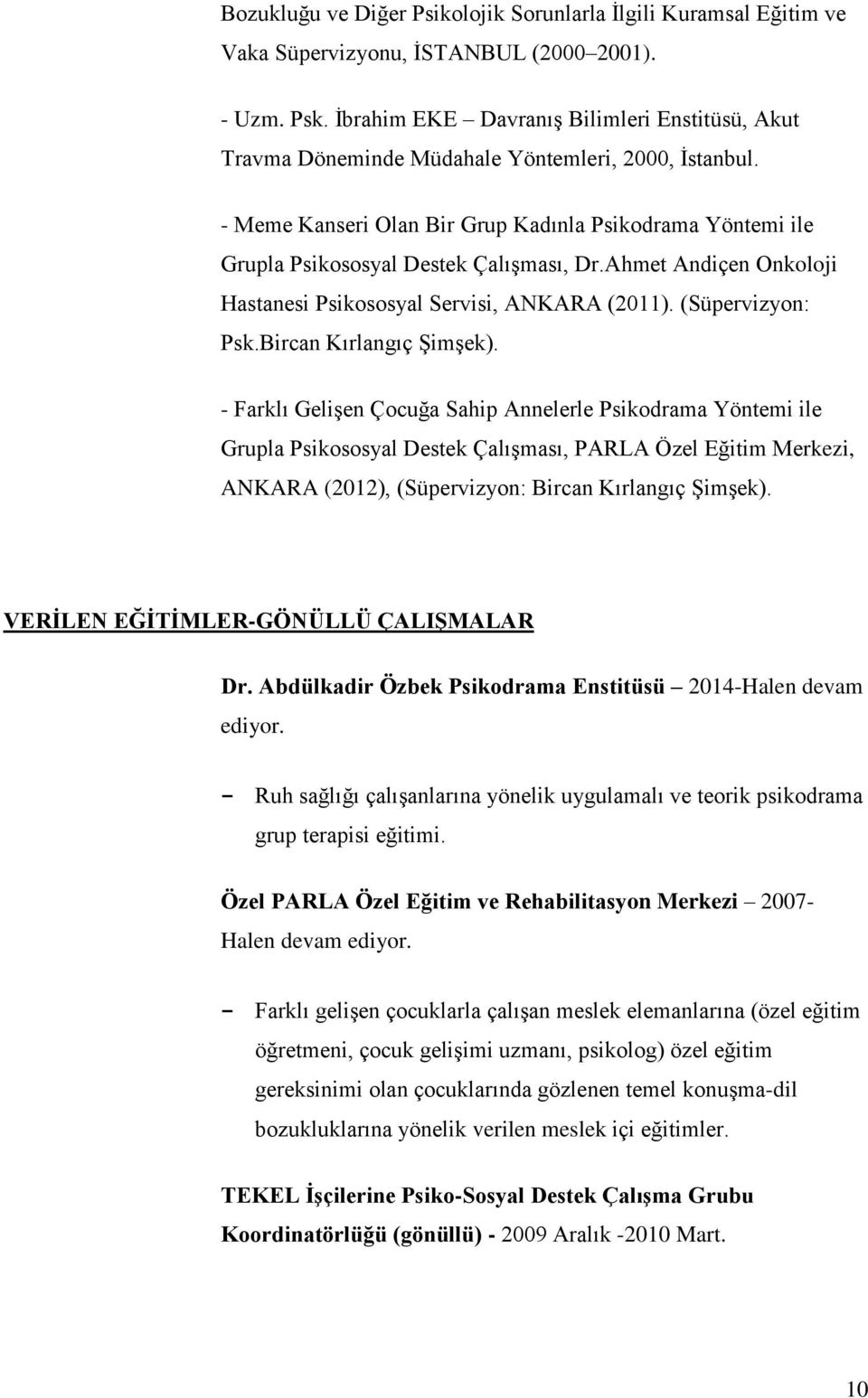 - Meme Kanseri Olan Bir Grup Kadınla Psikodrama Yöntemi ile Grupla Psikososyal Destek Çalışması, Dr.Ahmet Andiçen Onkoloji Hastanesi Psikososyal Servisi, ANKARA (2011). (Süpervizyon: Psk.