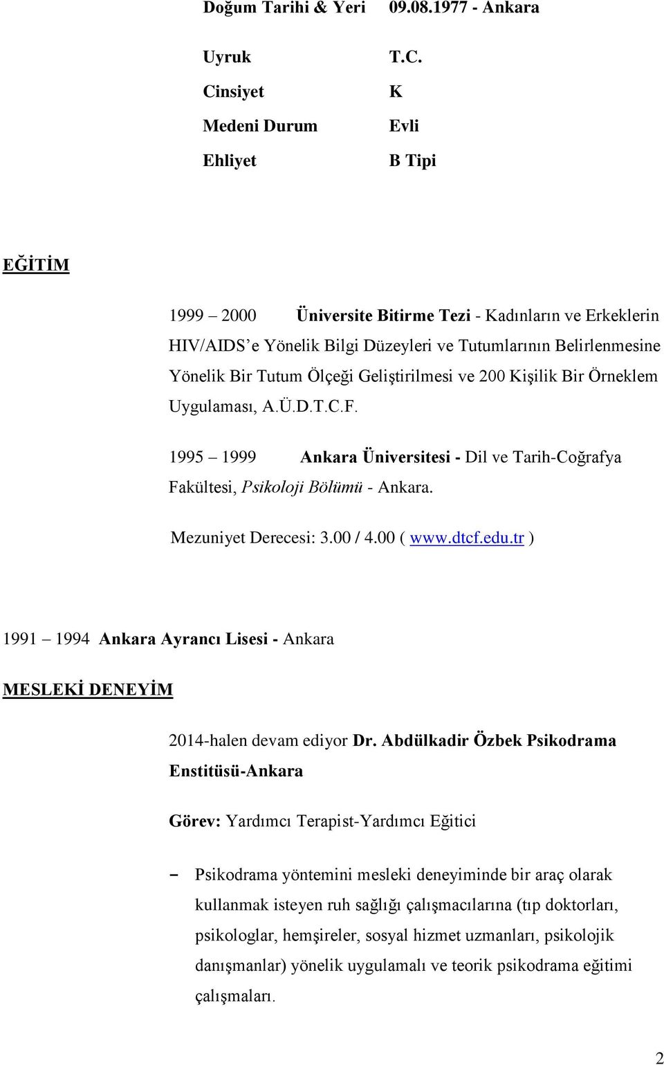 K Evli B Tipi EĞİTİM 1999 2000 Üniversite Bitirme Tezi - Kadınların ve Erkeklerin HIV/AIDS e Yönelik Bilgi Düzeyleri ve Tutumlarının Belirlenmesine Yönelik Bir Tutum Ölçeği Geliştirilmesi ve 200