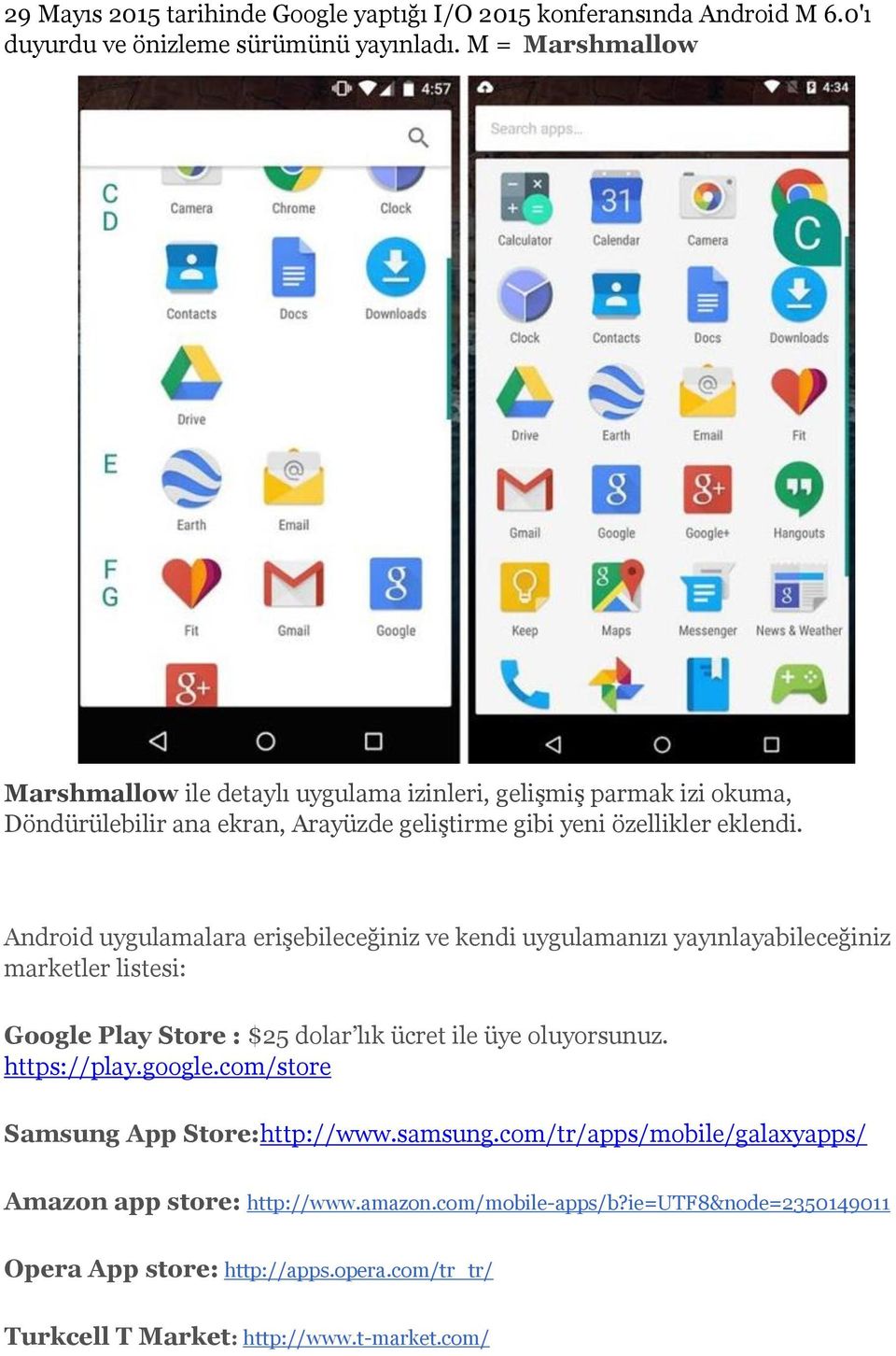 Android uygulamalara erişebileceğiniz ve kendi uygulamanızı yayınlayabileceğiniz marketler listesi: Google Play Store : $25 dolar lık ücret ile üye oluyorsunuz. https://play.