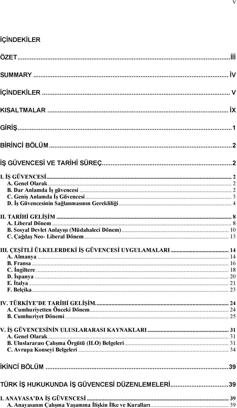 Sosyal Devlet Anlayışı (Müdahaleci Dönem)... 10 C. Çağdaş Neo- Liberal Dönem... 13 III. ÇEŞİTLİ ÜLKELERDEKİ İŞ GÜVENCESİ UYGULAMALARI... 14 A. Almanya... 14 B. Fransa... 16 C. İngiltere... 18 D.