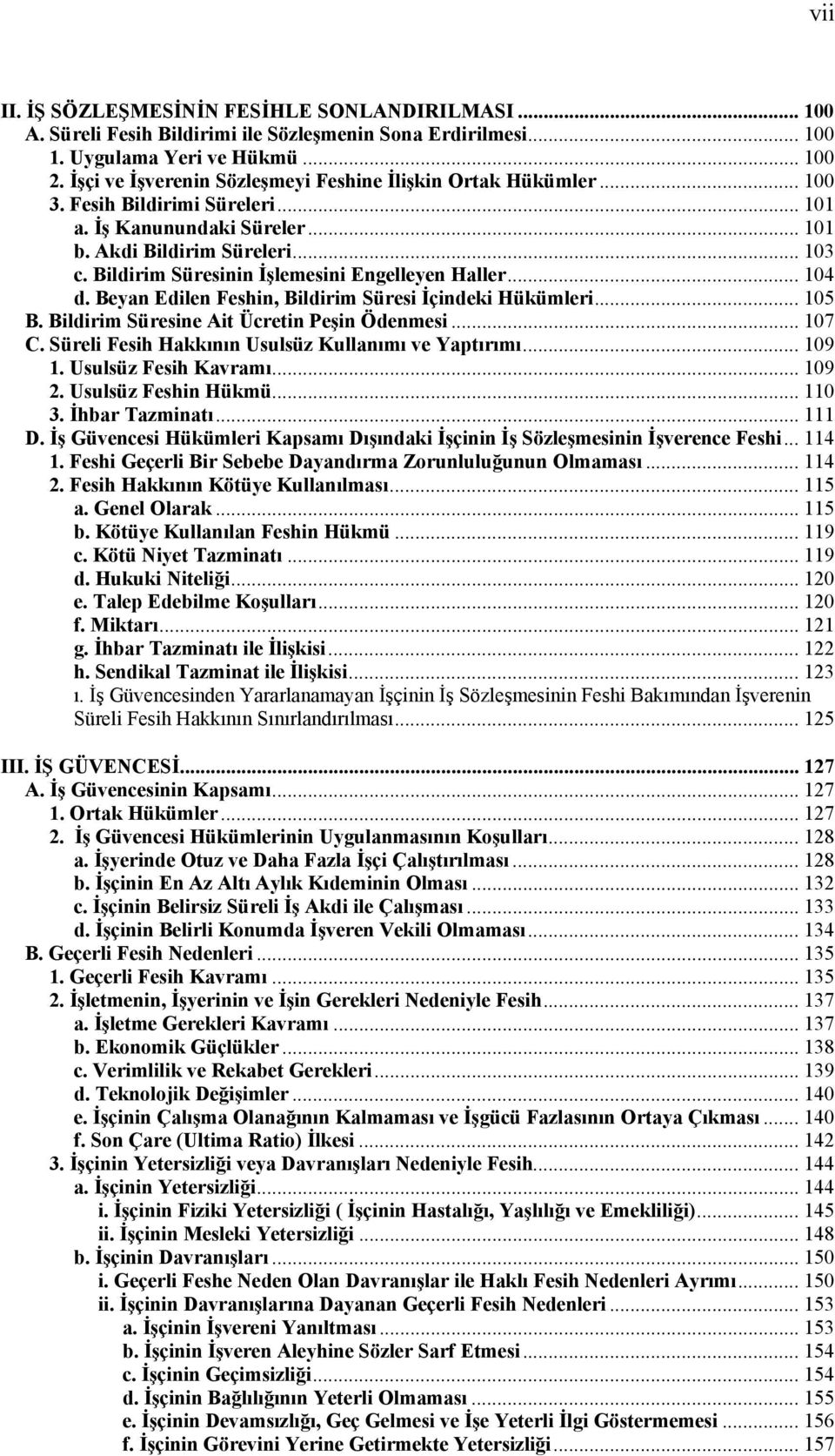 Bildirim Süresinin İşlemesini Engelleyen Haller... 104 d. Beyan Edilen Feshin, Bildirim Süresi İçindeki Hükümleri... 105 B. Bildirim Süresine Ait Ücretin Peşin Ödenmesi... 107 C.