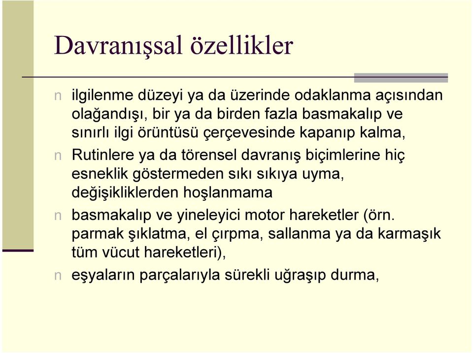 esneklik göstermeden sıkı sıkıya uyma, değişikliklerden hoşlanmama basmakalıp ve yineleyici motor hareketler (örn.