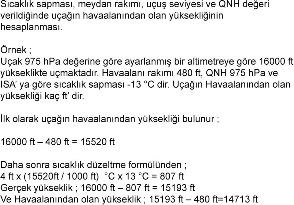 Havaalanı rakımı 480 ft, QNH 975 hpa ve ISA ya göre sıcaklık sapması -13 C dir. Uçağın Havaalanından olan yüksekliği kaç ft dir.