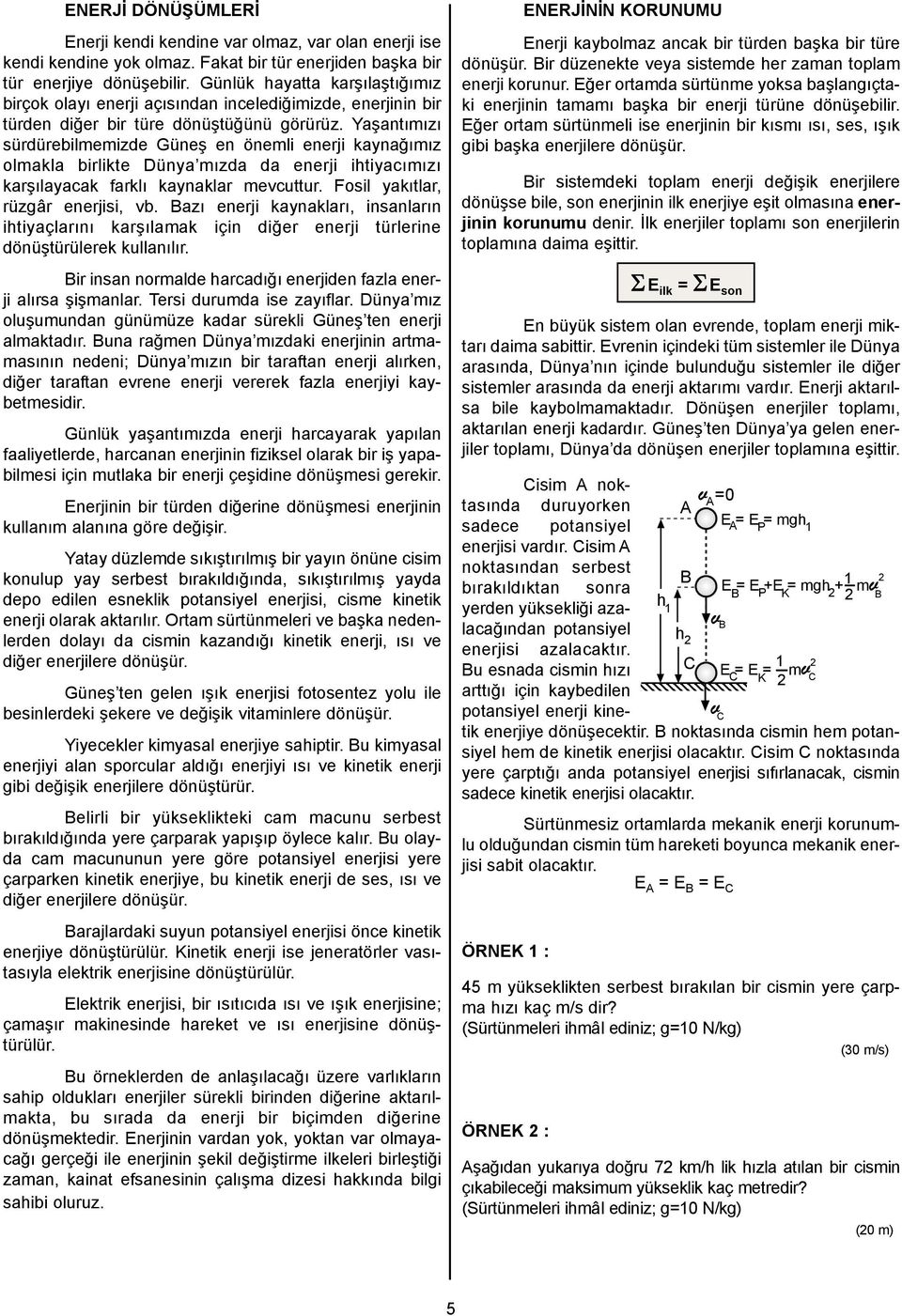 aşantımızı sürdürebilmemizde Güneş en önemli enerji kaynağımız olmakla birlikte Dünya mızda da enerji ihtiyacımızı karşılayacak farklı kaynaklar mevcuttur. Fosil yakıtlar, rüzgâr enerjisi, vb.