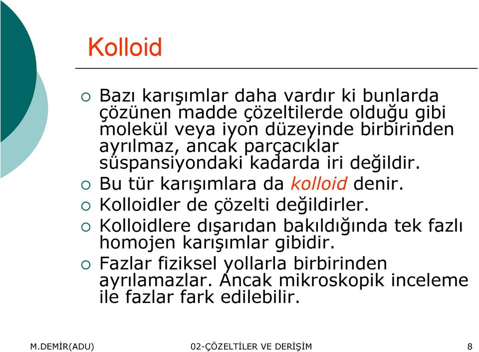 Kolloidler de çözelti değildirler. Kolloidlere dışarıdan bakıldığında tek fazlı homojen karışımlar gibidir.